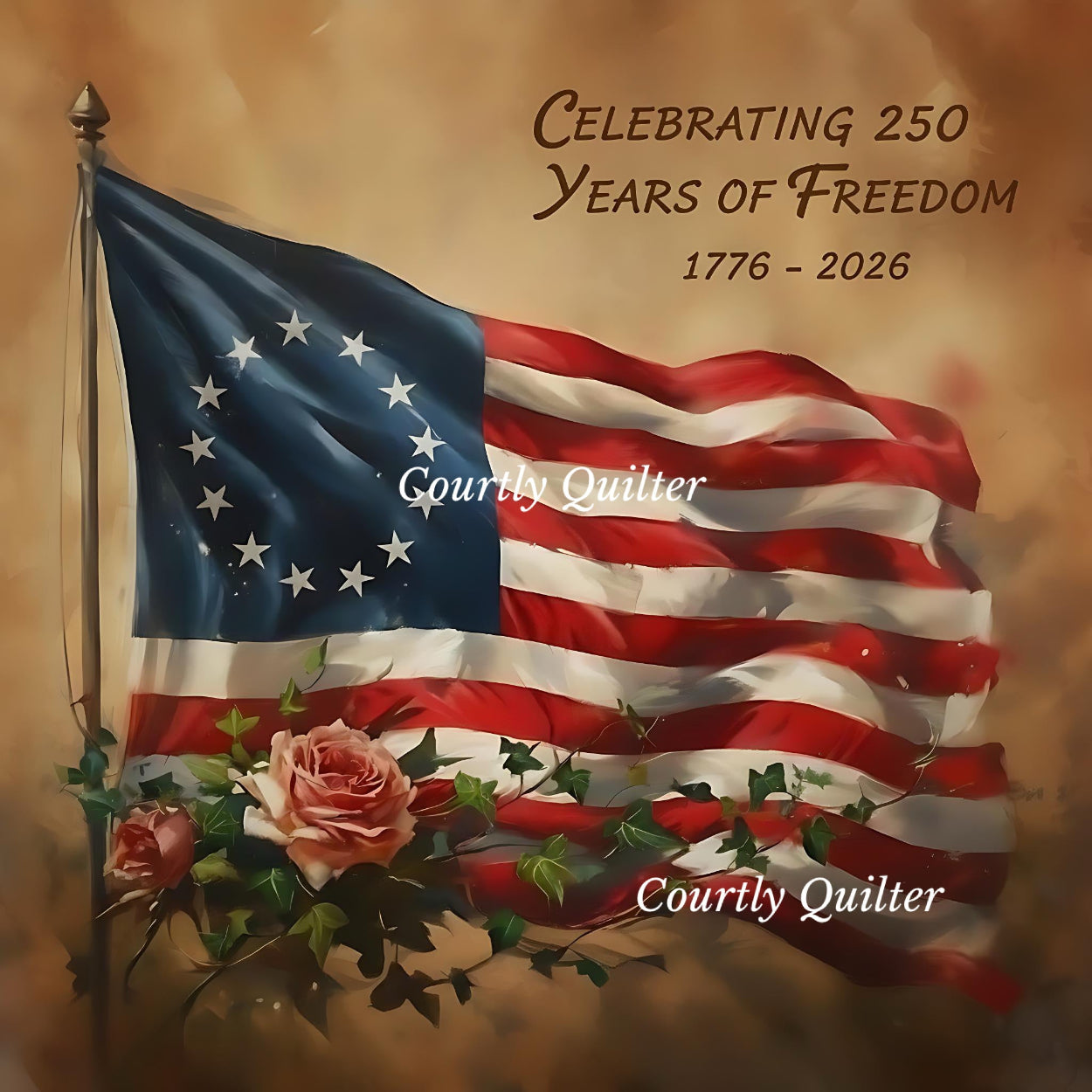American flag with 13 stars, roses & ivy, and text celebrating 250 years of freedom, Courtly Quilter